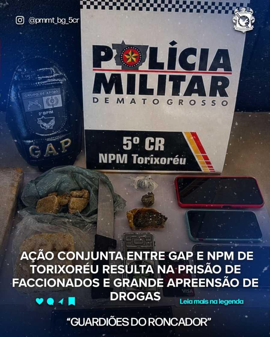 AÇÃO CONJUNTA ENTRE GAP E NPM DE TORIXORÉU RESULTA NA PRISÃO DE FACCIONADOS E GRANDE APREENSÃO DE DROGAS