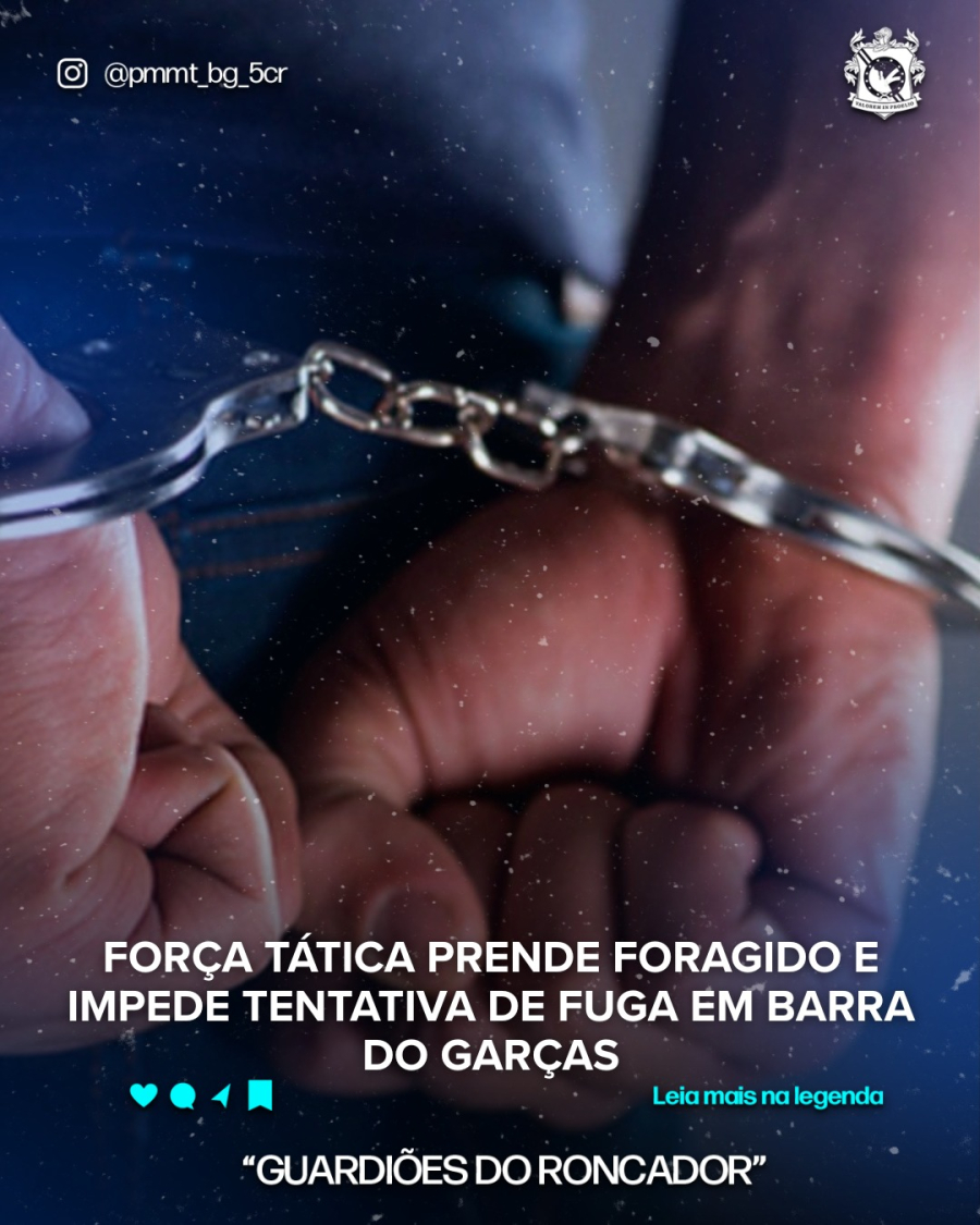 FORÇA TÁTICA PRENDE FORAGIDO E IMPEDE TENTATIVA DE FUGA EM BARRA DO GARÇAS