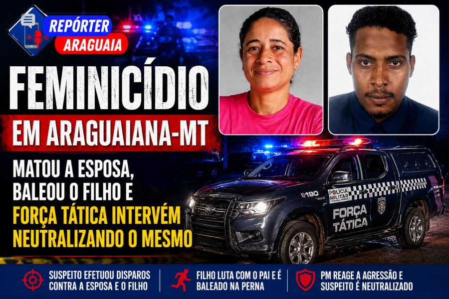ARAGUAIANA - SUSPEITO MATA ESPOSA, ATIRA NO PRÓPRIO FILHO E ACABA NEUTRALIZADO EM CONFRONTO COM A FORÇA T