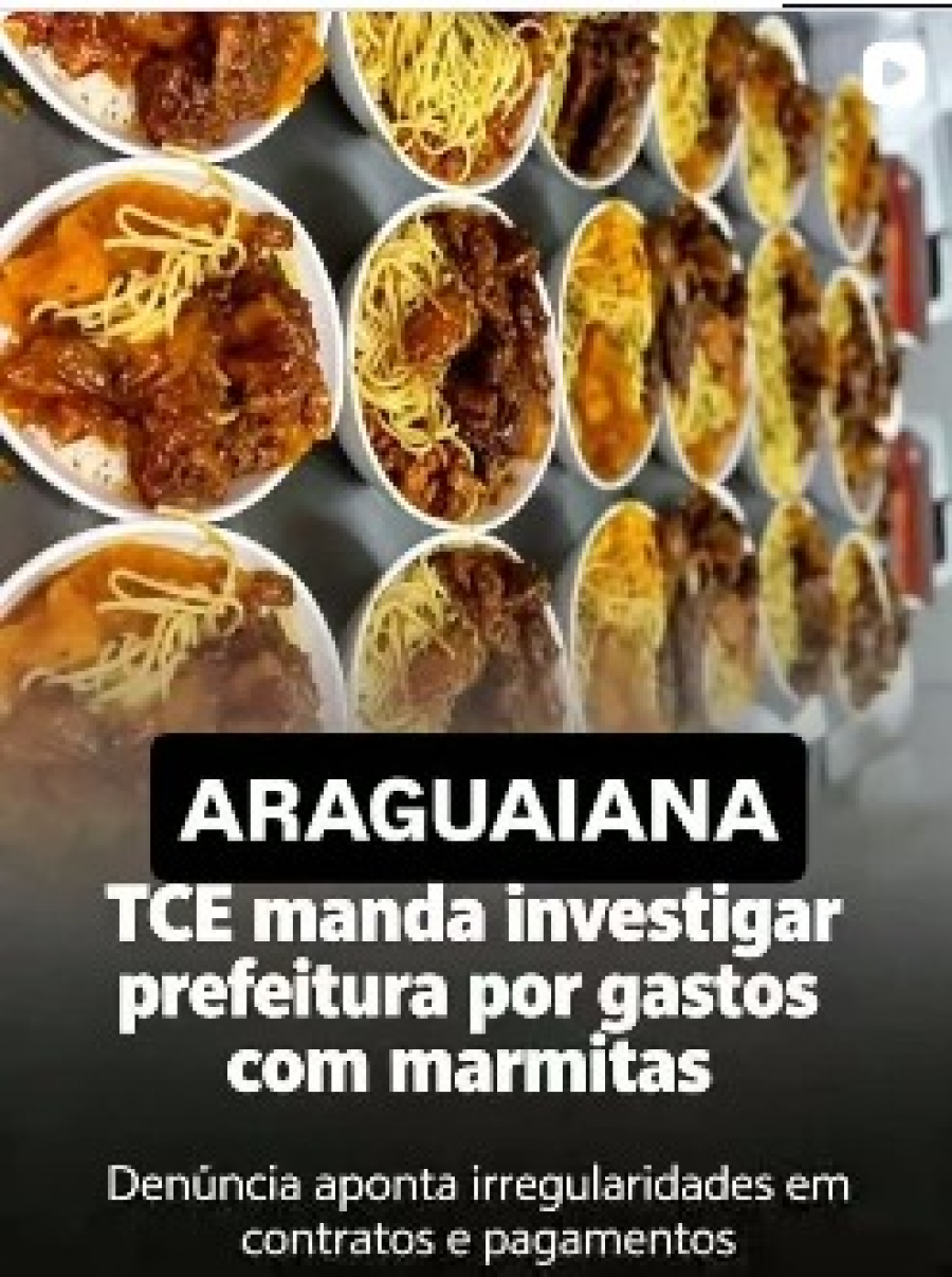 TCE MANDA INVESTIGAR PREFEITURA DE ARAGUAIANA POR GASTOS COM MARMITAS