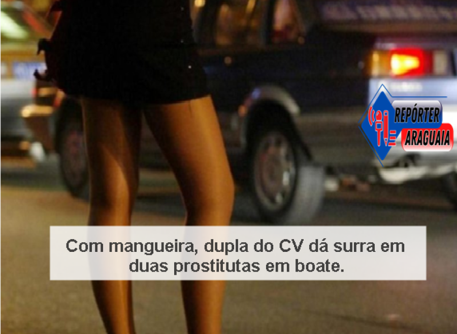 Com mangueira, dupla do CV dá surra em duas prostitutas em boate...